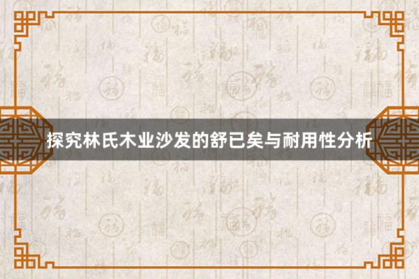 探究林氏木业沙发的舒已矣与耐用性分析