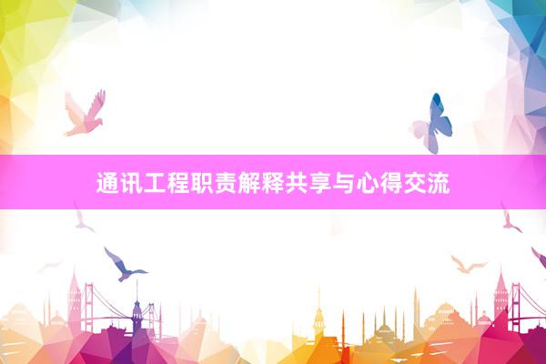 通讯工程职责解释共享与心得交流