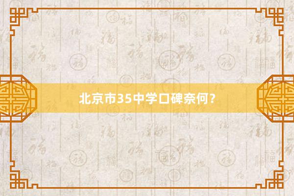 北京市35中学口碑奈何？